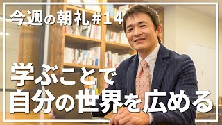 【今週の朝礼#14】今週のテーマは「学ぶことで、自分の世界を広める」