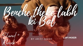 "Benche Theke Labh Ki Bol " - Arijit Singh - ||Lofi Song [ Slowed + Reverb]