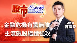 金融危機有驚無險 主流飆股繼續強攻｜廖婕妤主持 ft.陳威良｜【股市全威】20230320｜三立iNEWS