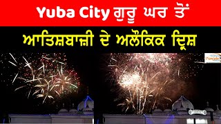 Yuba City ਗੁਰੂ ਘਰ ਤੋਂ ਆਤਿਸ਼ਬਾਜ਼ੀ ਦੇ ਅਲੌਕਿਕ ਦ੍ਰਿਸ਼