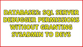 Databases: SQL Server Debugger Permissions without Granting sysadmin to Devs (4 Solutions!!)