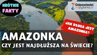 Czy Amazonka jest najdłuższą rzeką świata?