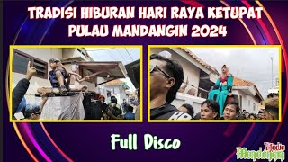 TRADISI HIBURAN HARI RAYA KETUPAT 2024-FULL DISCO || PULAU MANDANGIN