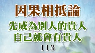 113常律老和尚開示巴利藏原始佛教真佛經真佛法共186部及17732篇經文 佛教有史以來為大眾一部經一部經開示的比丘-因果相抵論，先成為別人的貴人，自己就會有貴人