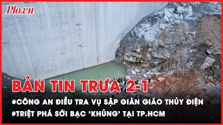 Bản tin trưa 02-01: Bộ Công an điều tra vụ sập giàn giáo thủy điện - PLO