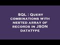 SQL : Query combinations with nested array of records in JSON datatype