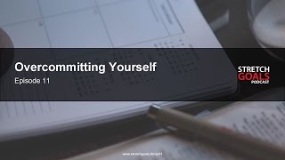 Episode 11: How To Avoid Overcommitting Yourself
