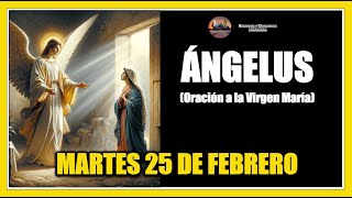 ÁNGELUS: COMO REZAR EL ANGELUS: MARTES 25 DE FEBRERO DE 2025 -  ORACION A LA VIRGEN MARÍA.