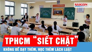 TPHCM kiên quyết “siết chặt” không để chỗ cho dạy thêm, học thêm lách luật bành trướng | Tin tức