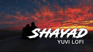 Shayad ( Lofi Song ) | YUVI LOFI | Arijit Singh | Bollywood Lofi | Shayad slowed Reverb 🌃