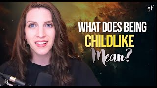 What does being Childlike Mean?