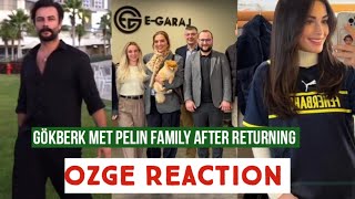 Gökberk demirci Met Pelin Family after Returning !Özge yagiz Reaction