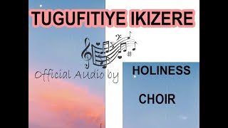 HOLINESS CHOIR   TUGUFITIYE IKIZERE