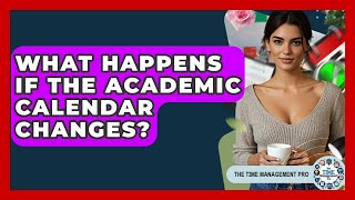 What Happens If The Academic Calendar Changes? - The Time Management Pro