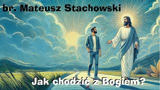 br. Mateusz Stachowski  - Jak chodzić z Bogiem?