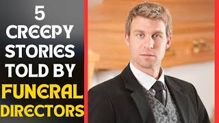 5 CREEPY STORIES TOLD BY FUNERAL DIRECTOR