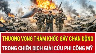 Tâm điểm thế giới:Loạt tử vong thảm khốc trong chiến dịch giải cứu, ông Trump tuyên bố chấn động