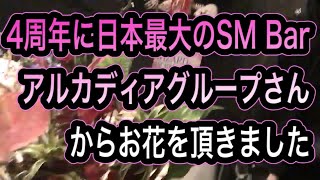 4周年に日本最大のSMBARアルカディアグループさんからお花を頂ました。