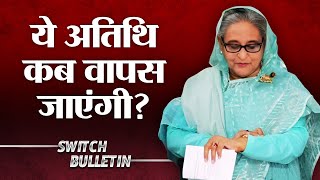 Live: Sheikh Hasina controversy | Sheikh Hasina की वापसी का नया मोड़! Switch Bulletin