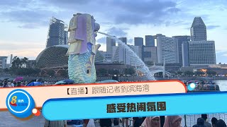 【直播】跟随记者到滨海湾感受热闹氛围