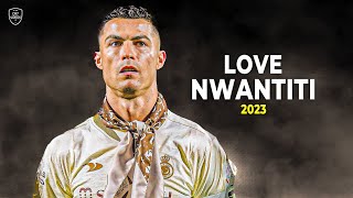 Cristiano Ronaldo 2023 • Love Nwantiti • Skills & Goals | HD