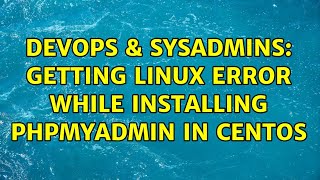 DevOps & SysAdmins: Getting Linux error while installing phpmyadmin in centos (2 Solutions!!)