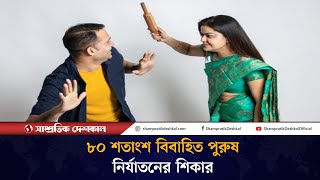 বাংলাদেশের অধিকাংশ বিবাহিত পুরুষ নি'র্যা'তনের শিকার : গবেষণা | Shampratik Deshkal