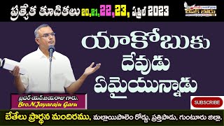 Bro.N.Jayaraju Garu || యాకోబుకు దేవుడు ఏమైయున్నాడు || Session -1 || 22-04-2023 || Bethel, Prathipadu