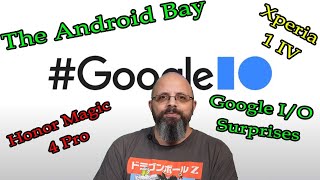 Sony Xperia 1 IV Impressions, Google IO 2022 Surprises, Honor Magic 4 Pro 5G The android Bay EP 118