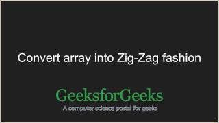 Convert array into Zig-Zag fashion | GeeksforGeeks