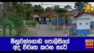 මිනුවන්ගොඩ පොලිසිය අද විවෘත කරන හැටි - Hiru News