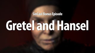 SinCast - GRETEL AND HANSEL - Bonus Episode!