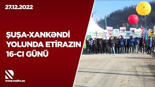 Şuşa-Xankəndi yolunda etirazın 16-cı günü