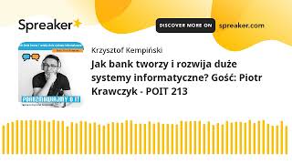 Jak bank tworzy i rozwija duże systemy informatyczne? Gość: Piotr Krawczyk - POIT 213