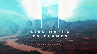 Like Moths To Flames - Empty The Same (Acoustic)