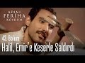 Halil, Emir'e keserle saldırırdı - Adını Feriha Koydum 43. Bölüm