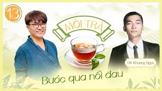 Mời Trà - Tập 13 - Bước Qua Nỗi Đau - Diễn Viên Khương Ngọc