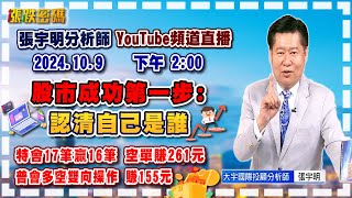 2024.10.9 張宇明台股解盤  股市成功第一步:認清自己是誰！特會17筆贏16筆 空單賺261元。普會多空雙向操作 賺155.7元【#張宇明分析師】