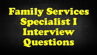 Family Services Specialist I Interview Questions