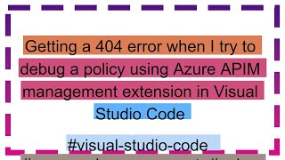 Getting a 404 error when I try to debug a policy using Azure APIM management extension in Visual St