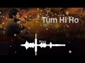 tum hi ho aashiqui 2 full song arjit singh