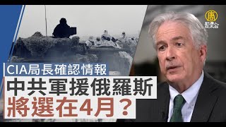 CIA局長確認情報 中共軍援俄羅斯將選在4月？