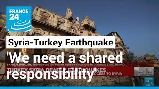 Syria-Turkey Earthquake: 'We need a shared responsibility and the humanitarian aid to be apolitical'