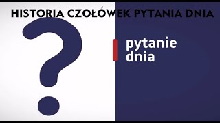 HISTORIA CZOŁÓWEK PYTANIA DNIA