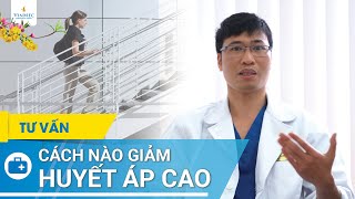 Cách nào giảm huyết áp cao? | BS Nguyễn Văn Phong, BV Vinmec Times City (Hà Nội)