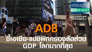 ADB ชี้เอเชีย-แปซิฟิกครองสัดส่วน GDP โลกมากที่สุด I เศรษฐกิจ Insight 11ก ย 63