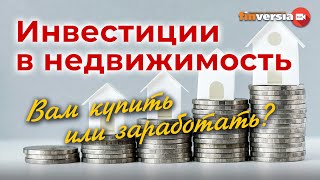 Инвестиции в недвижимость. Вам купить или заработать?