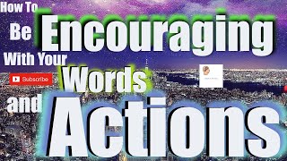 How to be Encouraging with your Words and Actions