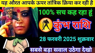 कुंभ राशि 28 फरवरी यह औरत आपके ऊपर तांत्रिक क्रिया कर रही है जान लो Kumbh Rashi/Aquarius Horoscope