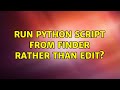 Run python script from Finder rather than edit? (3 Solutions!!)